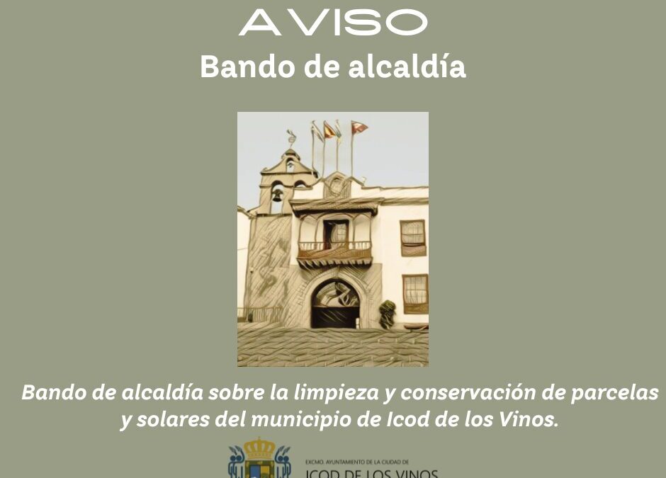 Bando de alcaldía sobre la limpieza y conservación de parcelas y solares del municipio de Icod de los Vinos. 
